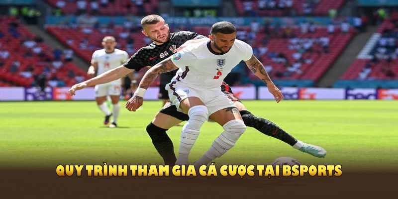 Quy trình tham gia cá cược tại Bsports cho tất cả người chơi